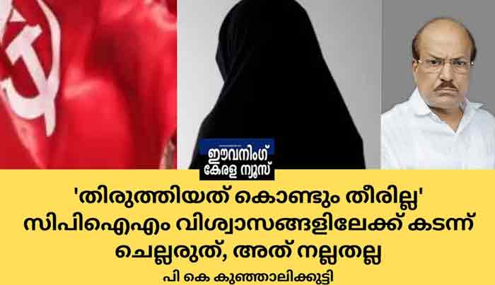 തിരുത്തിയത് കൊണ്ടും തീരില്ല’;സിപിഐഎം വിശ്വാസങ്ങളിലേക്ക് കടന്നു ചെല്ലരുത്
